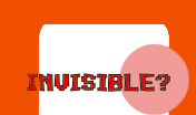 INVISIBLE?
