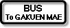 [Bus to Gakuen-mae]